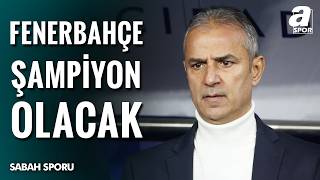 İsmail Kartal: Fenerbahçe Şampiyon Olacak