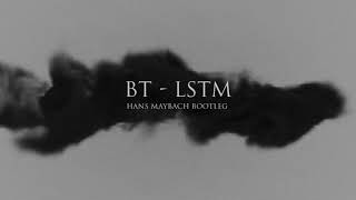 BT - LSTM (Hans Maybach Bootleg Remix)
