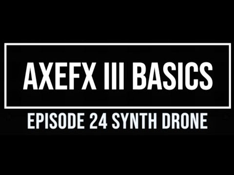 AxeFX III Basics Episode 24 Synth Drone