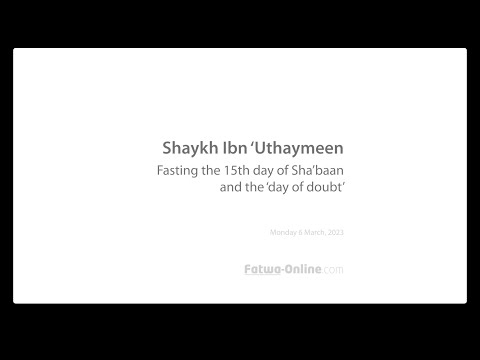Fasting the 15th day of Sha'baan and the 'day of doubt' - Shaykh Ibn 'Uthaymeen