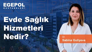 Evde Sağlık Hizmetleri Nedir? - Dr. Sabina Guliyeva