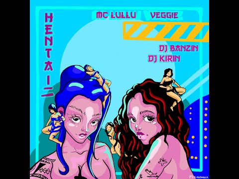 MC LULLU, DJ BANZIN, DJ KIRIN feat. VEGGIE – HENTAI (Lyric)