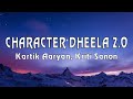 ChARACTER DHEELA 2 0 LYRICS Kartik Aaryan Kriti Sanon