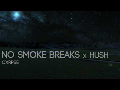 CXRPSE || NO SMOKE BREAKS x HUSH