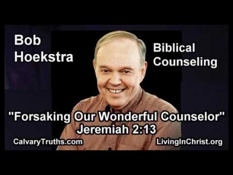 Biblical Counseling, "Forsaking Our Wonderful Counselor" 21/24 Jer 2:13 - Bob Hoekstra - Bible Study