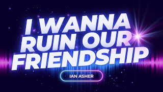Download lagu I Wanna Ruin Our Friendship Remix - Ian Asher mp3