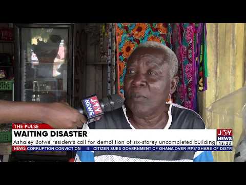 Waiting Disaster: Ashaley Botwe residents call for demolition of six-storey uncompleted building