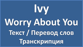 Ivy - Worry About You (текст, перевод и транскрипция слов)