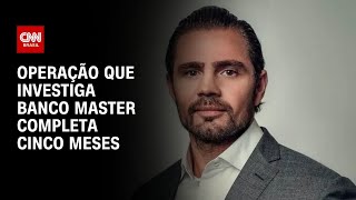 Vídeo: Operação Compliance Zero, que investiga o Banco Master, completa cinco meses | AGORA CNN