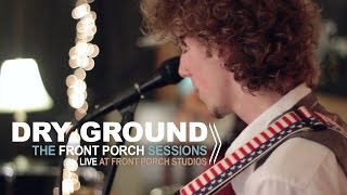 FPS: Dry Ground // The Front Porch Sessions