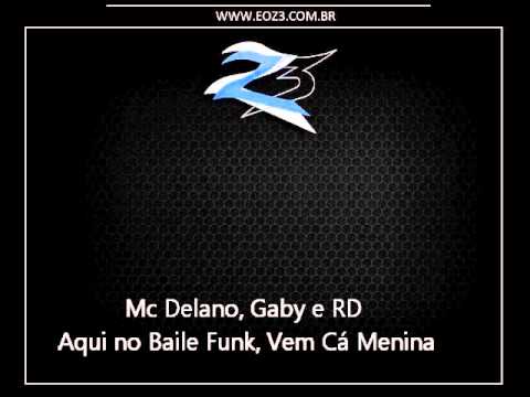Mc Delano, Gaby e RD - Aqui no Baile Funk, Vem Cá Menina [LANÇAMENTO 2015]