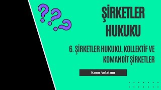 6. Şirketler Hukuku, Kollektif ve Komandit Şirketler Konu Anlatımı
