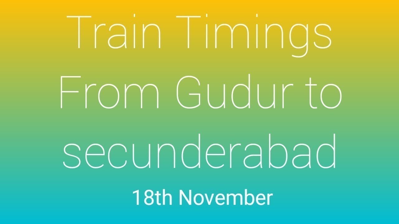 Train Timings From Gudur to secunderabad on 18th November
