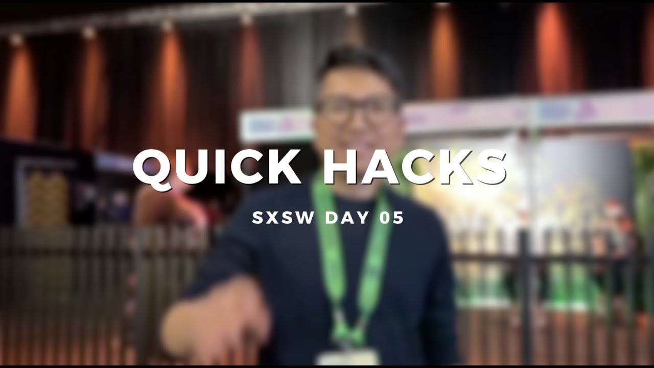 SXSW QUICK HACKS - DAY 05