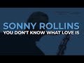 Sonny Rollins - You Don't Know What Love Is (Official Audio)