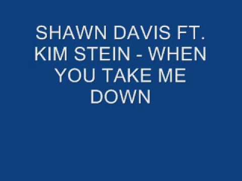 SHAWN DAVIS FT. KIM STEIN - WHEN YOU TAKE ME DOWN