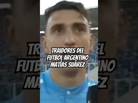 TRAIDORES del FUTBOL ARGENTINO | MATÍAS SUÁREZ