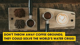 Podcast: Don't Throw Away Coffee Grounds; They Could Solve The World's Water Crisis!