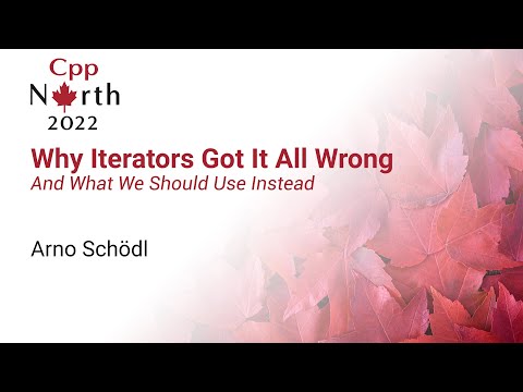 Why Iterators Got It All Wrong - Arno Schödl - CppNorth 2022