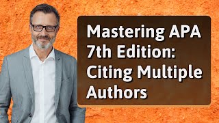 Mastering APA 7th Edition: Citing Multiple Authors