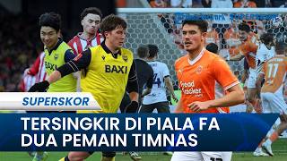 Perjalanan Pahit 2 Pemain Timnas Indonesia di Piala FA, Romeny dan Baggott Kurang Beruntung