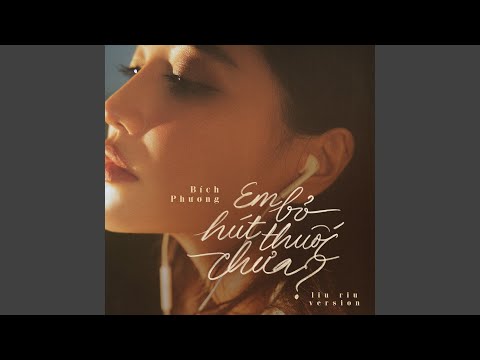 em bỏ hút thuốc chưa? (liu riu version) – Bích Phương