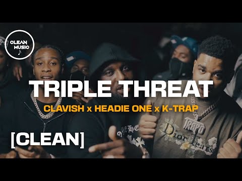 CLAVISH X HEADIE ONE X K-TRAP - TRIPLE THREAT [CLEAN]