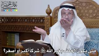 1330 متى يكون الحلف بغير الله تعالى شركاً أكبر أو أصغر؟ - عثمان الخميس
