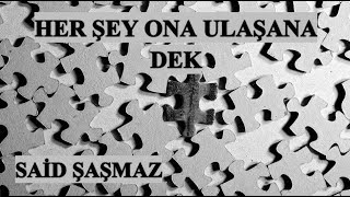 Said Şaşmaz - Her Şey Ona Ulaşana Dek