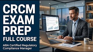ABA CRCM Certified Regulatory Compliance Manager Exam Prep: Full Course