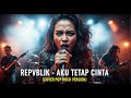 REPVBLIK AKU TETAP CINTA COVER POP ROCK VERSION
