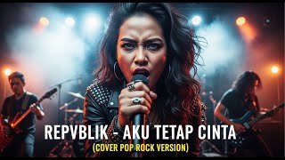Download lagu REPVBLIK - AKU TETAP CINTA | COVER POP ROCK VERSION mp3