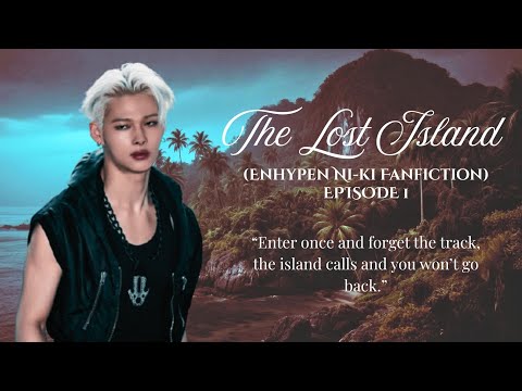 THE LOST ISLAND (ENHYPEN NI-KI FF) EPISODE 1 &bull; DEPARTURE &bull;