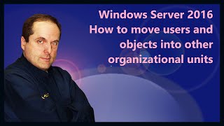 Windows Server 2016 How to move users and objects into other organizational units