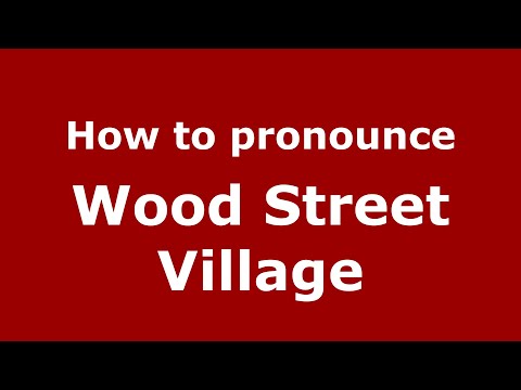 How to pronounce Wood Street Village