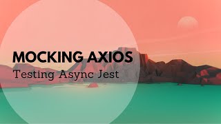 Mocking Axios in Jest + Testing Async Functions