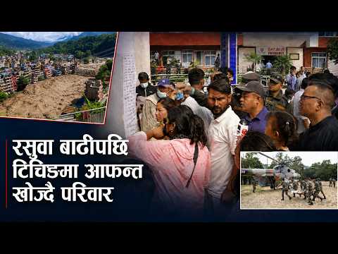 रसुवा बाढी : आफन्त खोज्दै अस्पताल धाइरहेका परिवारको पीडा