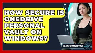 How Secure Is OneDrive Personal Vault On Windows? - All About Operatin