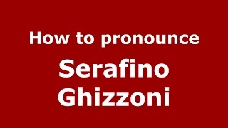 How to pronounce Serafino Ghizzoni