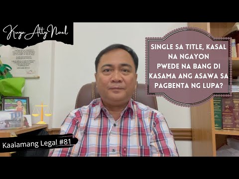 Kung SINGLE sa title, pwede na bang di kasama ang asawa sa pagbenta ng lupa? | Kaalamang Legal #81