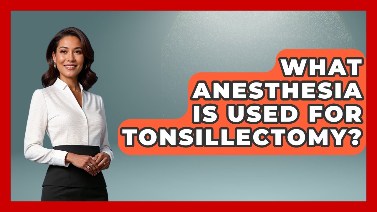 What Anesthesia Is Used For Tonsillectomy? - Ear Nose Throat Expert