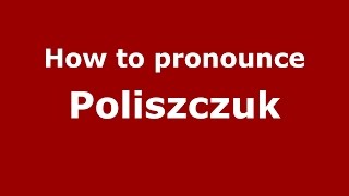 How to pronounce Poliszczuk