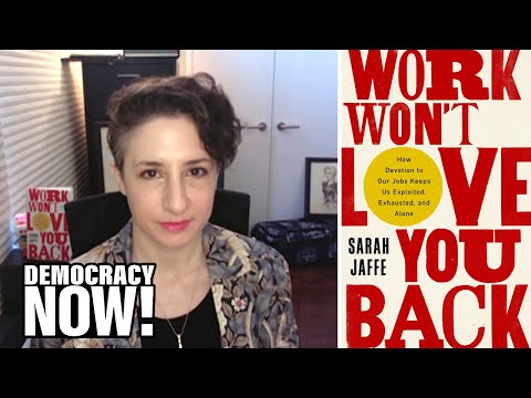 "Work Won't Love You Back": Sarah Jaffe on Toxic U.S. Work Culture & the Fight Against Inequality