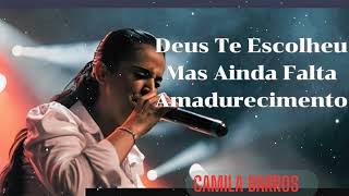 Camila Barros - Deus Te Escolheu Mas Ainda Falta Amadurecimento