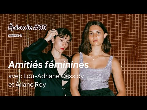 Amitiés féminines avec Lou-Adriane Cassidy et Ariane Roy