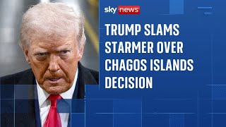 Donald Trump slams Keir Starmer over Chagos Islands deal