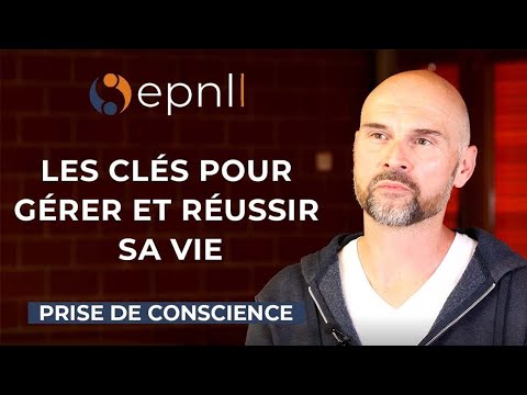 Les clés pour gérer et réussir sa vie – Prise De Conscience