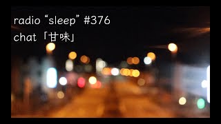 radio "sleep" -寝落ち雑談ラジオ- #376　chat「甘味」