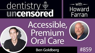 859 Accessible, Premium Oral Care with Ben Goldberg, Founder &amp; CEO of Goby : Dentistry Uncensored