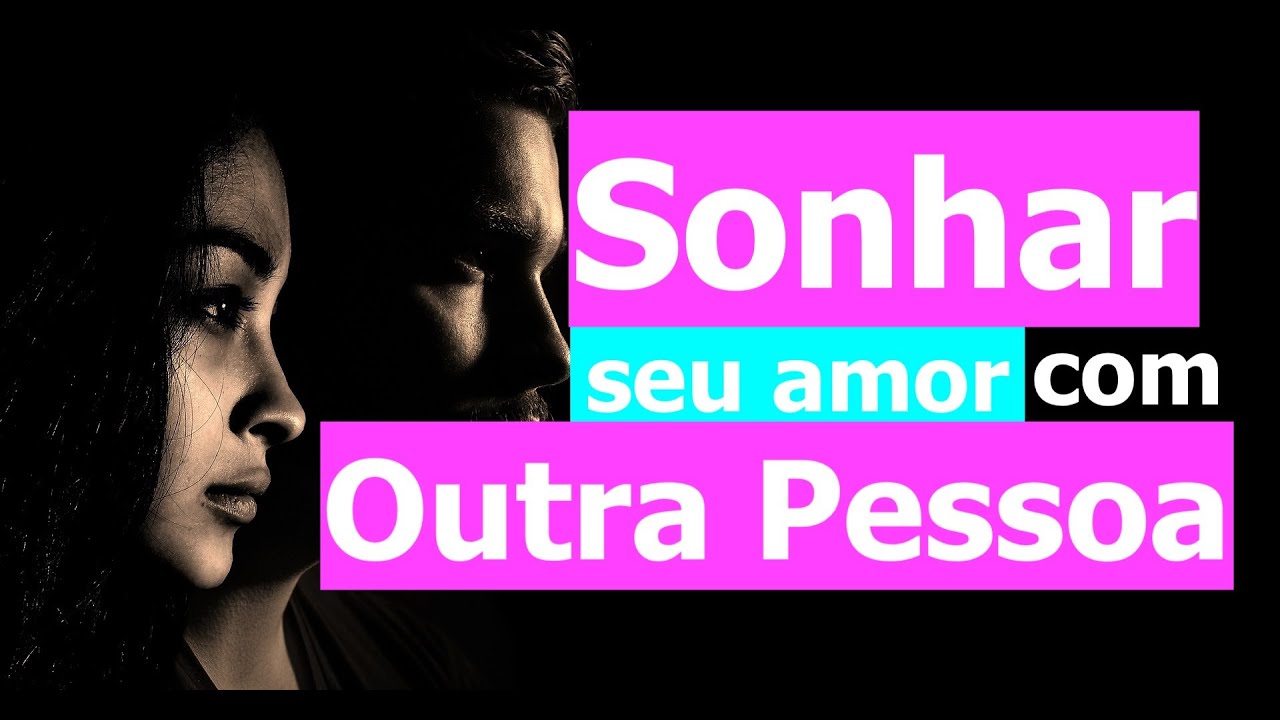 significado de sonhar que a pessoa amada está com outra pessoa